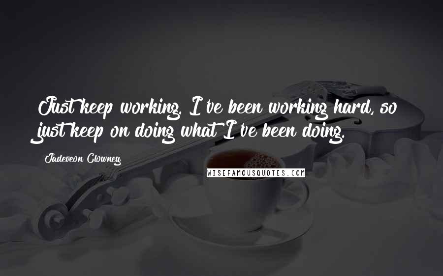 Jadeveon Clowney Quotes: Just keep working. I've been working hard, so just keep on doing what I've been doing.
