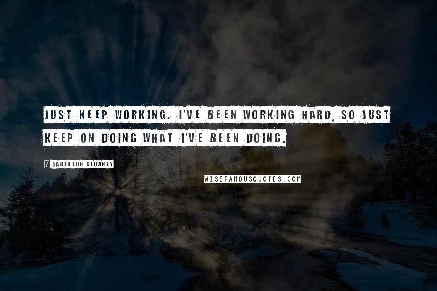 Jadeveon Clowney Quotes: Just keep working. I've been working hard, so just keep on doing what I've been doing.