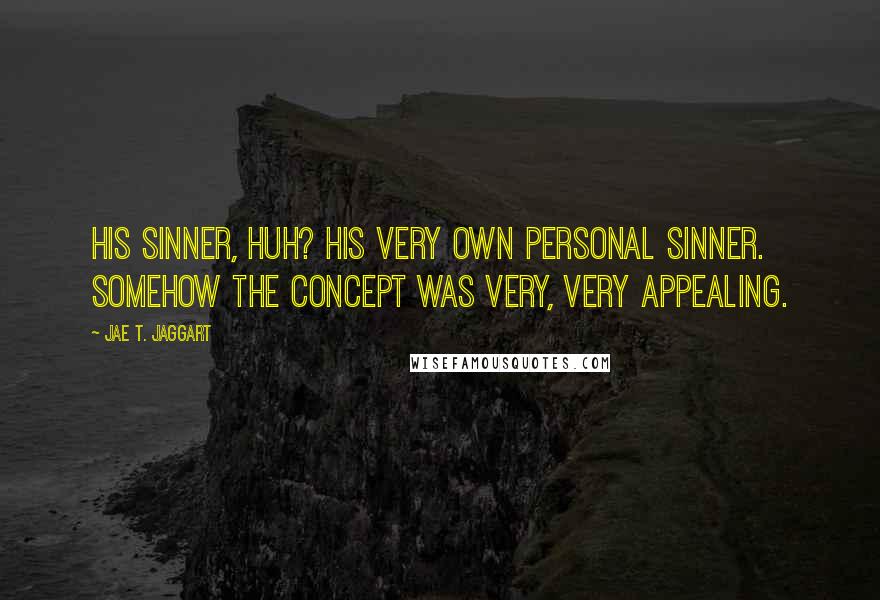 Jae T. Jaggart Quotes: His sinner, huh? His very own personal sinner. Somehow the concept was very, very appealing.