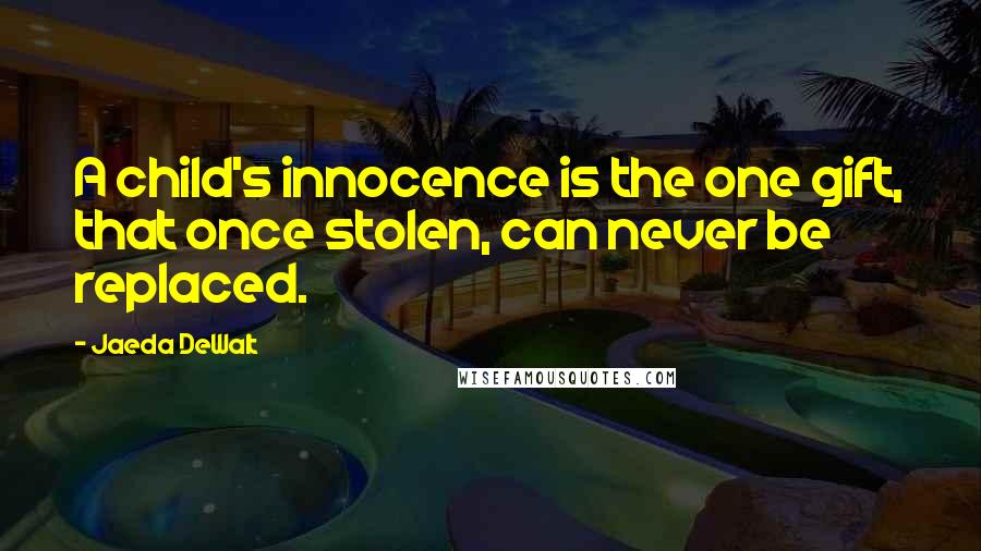 Jaeda DeWalt Quotes: A child's innocence is the one gift, that once stolen, can never be replaced.