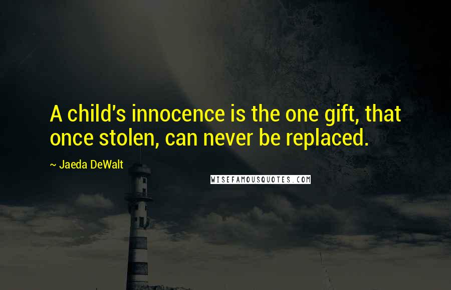 Jaeda DeWalt Quotes: A child's innocence is the one gift, that once stolen, can never be replaced.