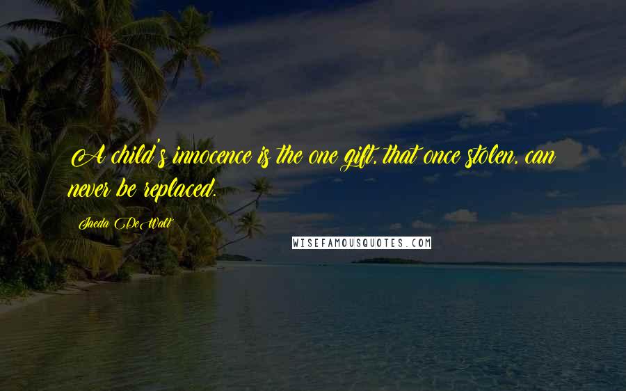 Jaeda DeWalt Quotes: A child's innocence is the one gift, that once stolen, can never be replaced.