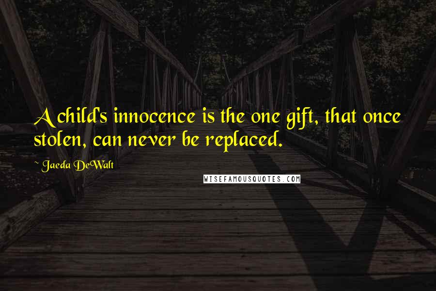 Jaeda DeWalt Quotes: A child's innocence is the one gift, that once stolen, can never be replaced.