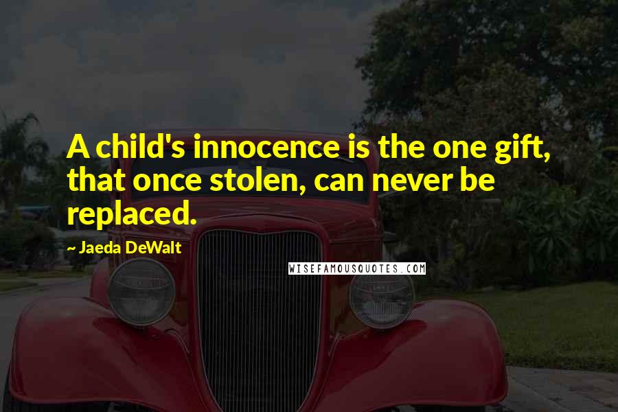 Jaeda DeWalt Quotes: A child's innocence is the one gift, that once stolen, can never be replaced.