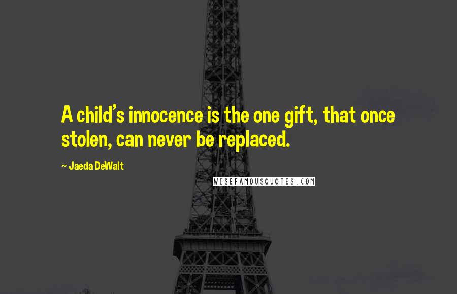 Jaeda DeWalt Quotes: A child's innocence is the one gift, that once stolen, can never be replaced.