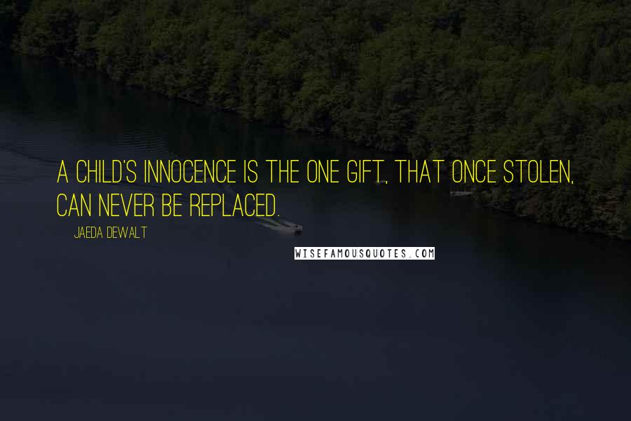 Jaeda DeWalt Quotes: A child's innocence is the one gift, that once stolen, can never be replaced.