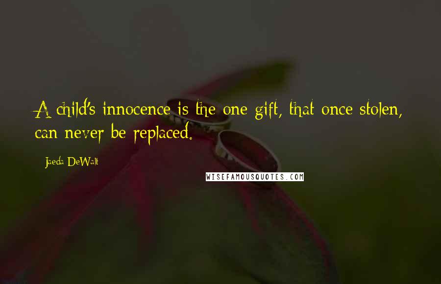 Jaeda DeWalt Quotes: A child's innocence is the one gift, that once stolen, can never be replaced.