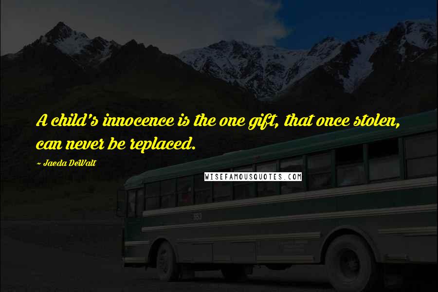 Jaeda DeWalt Quotes: A child's innocence is the one gift, that once stolen, can never be replaced.