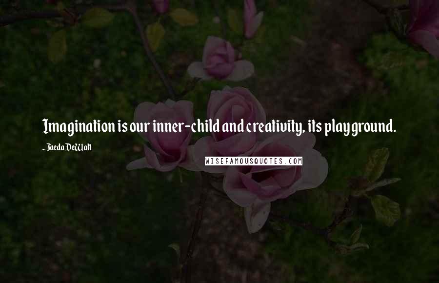 Jaeda DeWalt Quotes: Imagination is our inner-child and creativity, its playground.