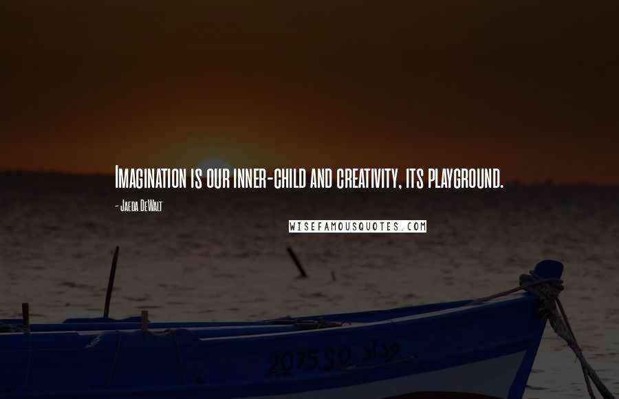 Jaeda DeWalt Quotes: Imagination is our inner-child and creativity, its playground.