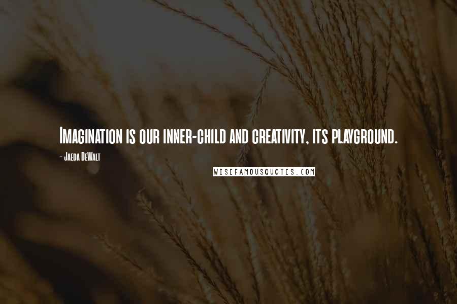 Jaeda DeWalt Quotes: Imagination is our inner-child and creativity, its playground.