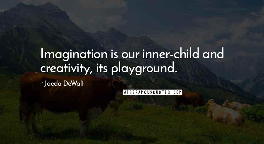 Jaeda DeWalt Quotes: Imagination is our inner-child and creativity, its playground.