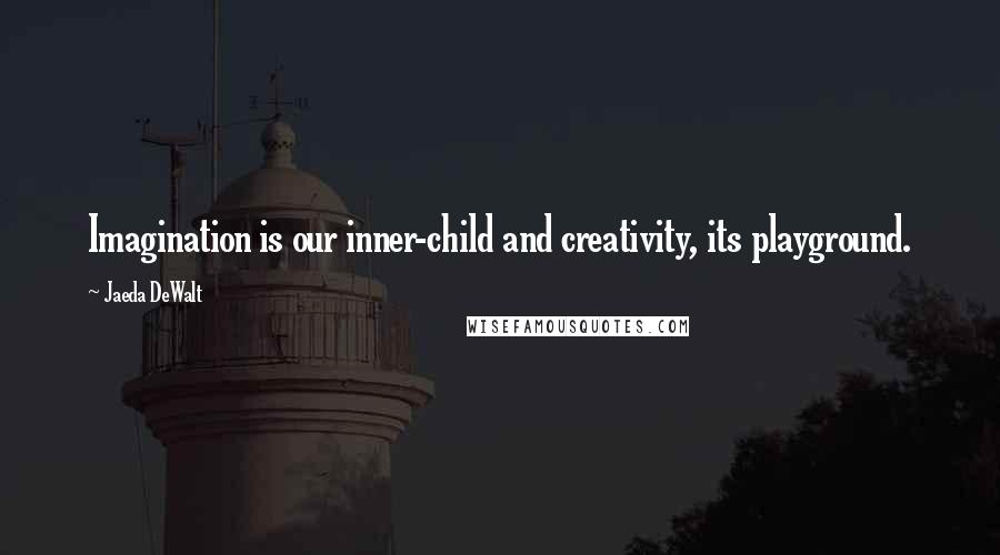 Jaeda DeWalt Quotes: Imagination is our inner-child and creativity, its playground.