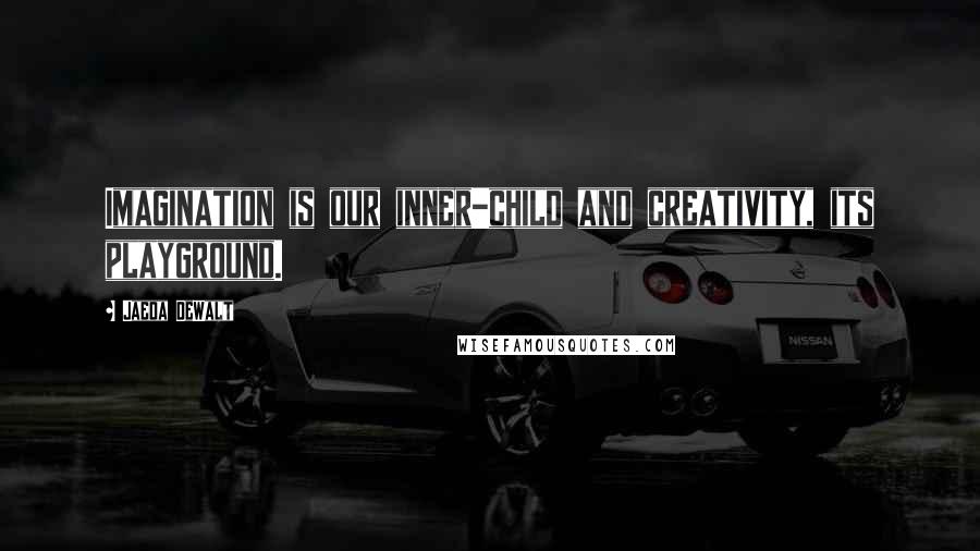 Jaeda DeWalt Quotes: Imagination is our inner-child and creativity, its playground.