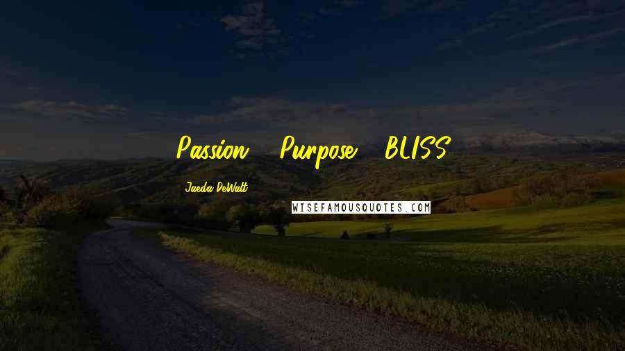 Jaeda DeWalt Quotes: Passion + Purpose = BLISS 