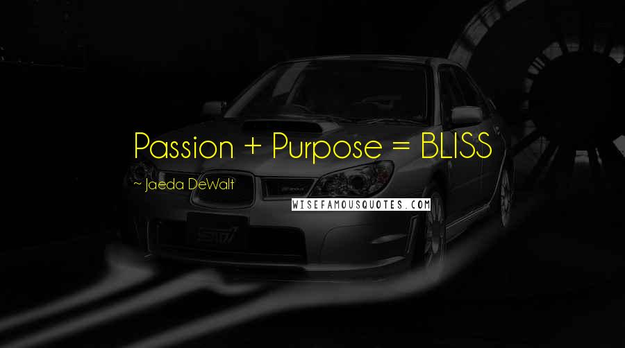Jaeda DeWalt Quotes: Passion + Purpose = BLISS