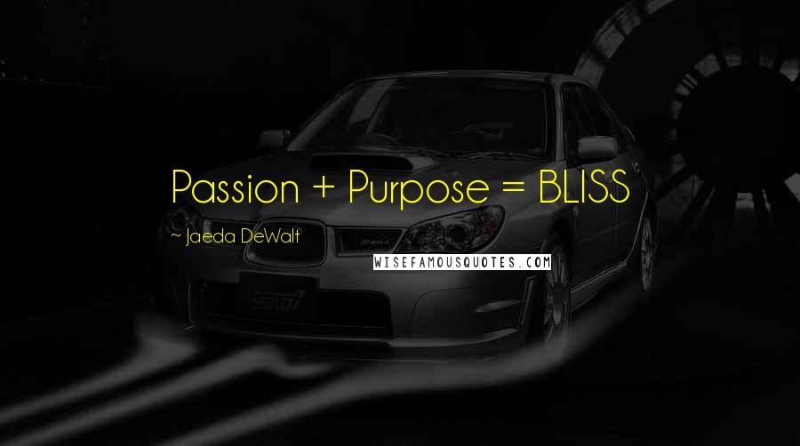 Jaeda DeWalt Quotes: Passion + Purpose = BLISS 