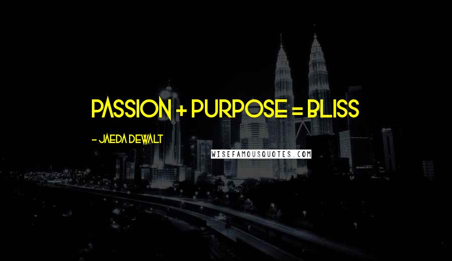 Jaeda DeWalt Quotes: Passion + Purpose = BLISS 