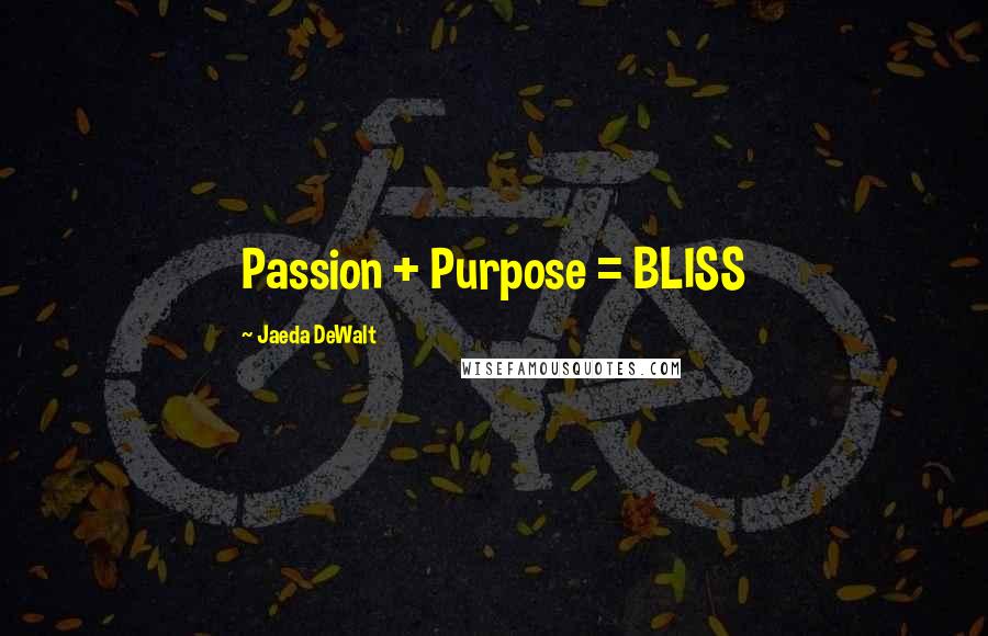 Jaeda DeWalt Quotes: Passion + Purpose = BLISS 