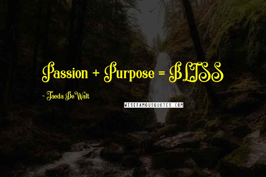 Jaeda DeWalt Quotes: Passion + Purpose = BLISS 