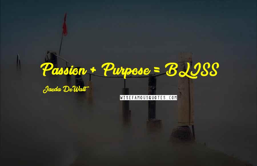 Jaeda DeWalt Quotes: Passion + Purpose = BLISS