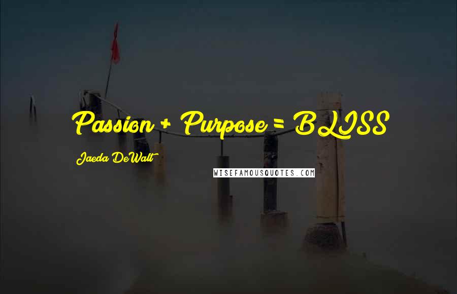 Jaeda DeWalt Quotes: Passion + Purpose = BLISS 