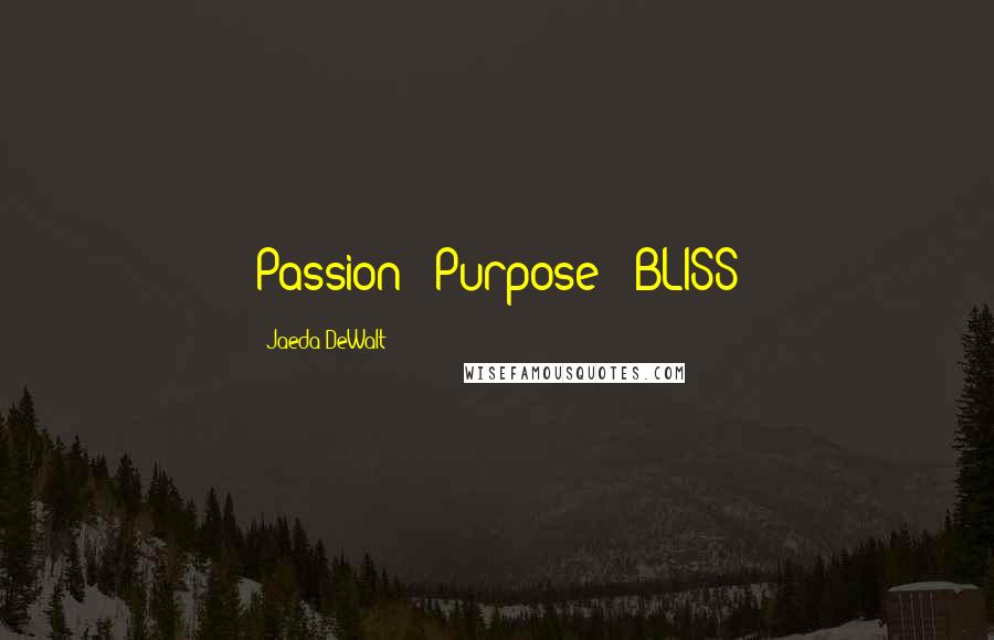 Jaeda DeWalt Quotes: Passion + Purpose = BLISS 