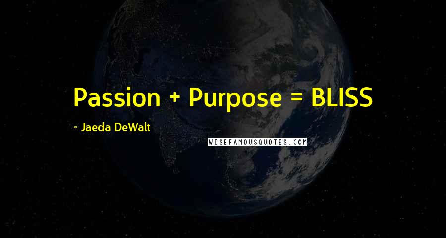 Jaeda DeWalt Quotes: Passion + Purpose = BLISS 