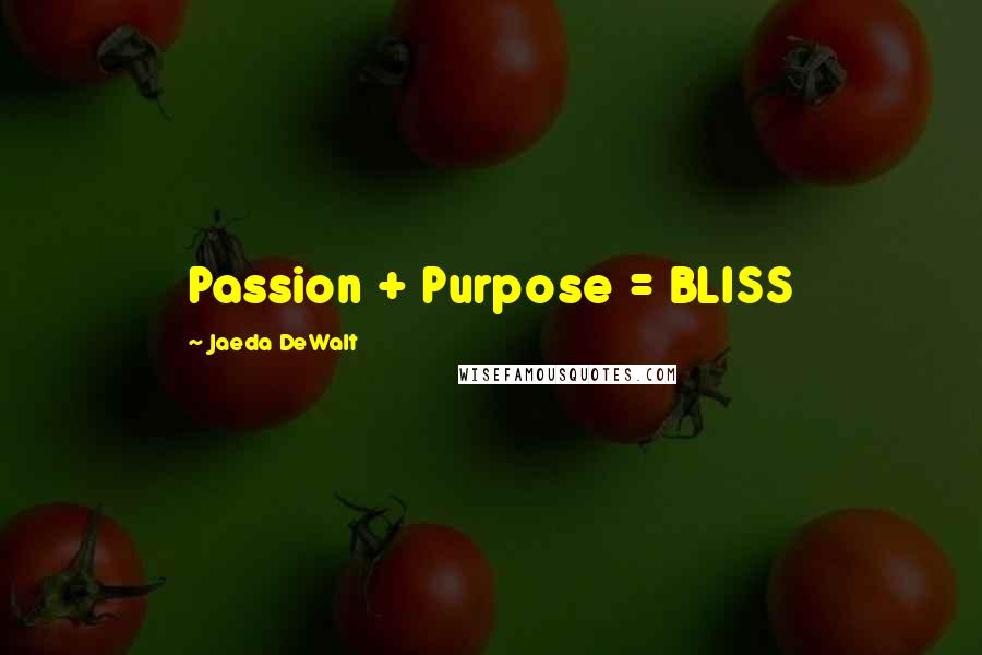 Jaeda DeWalt Quotes: Passion + Purpose = BLISS 