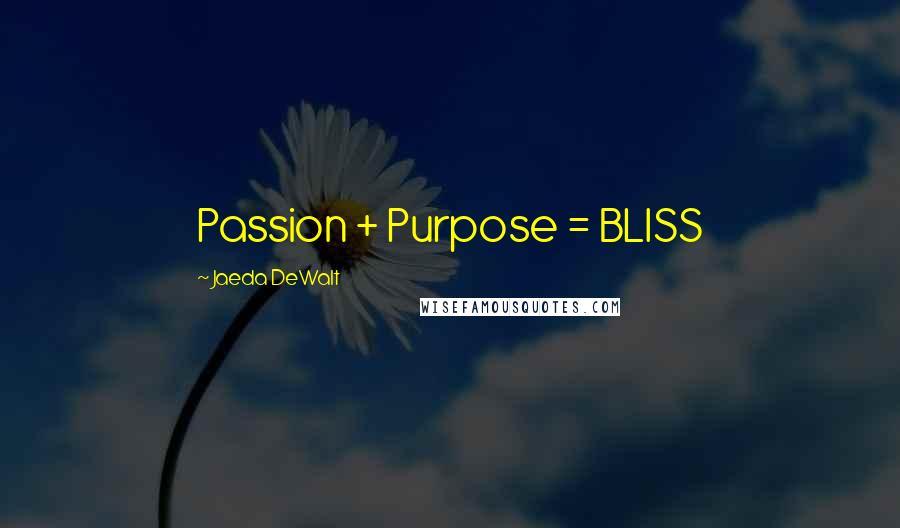 Jaeda DeWalt Quotes: Passion + Purpose = BLISS 