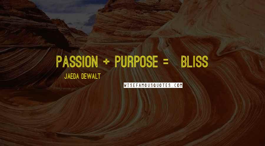 Jaeda DeWalt Quotes: Passion + Purpose = BLISS 