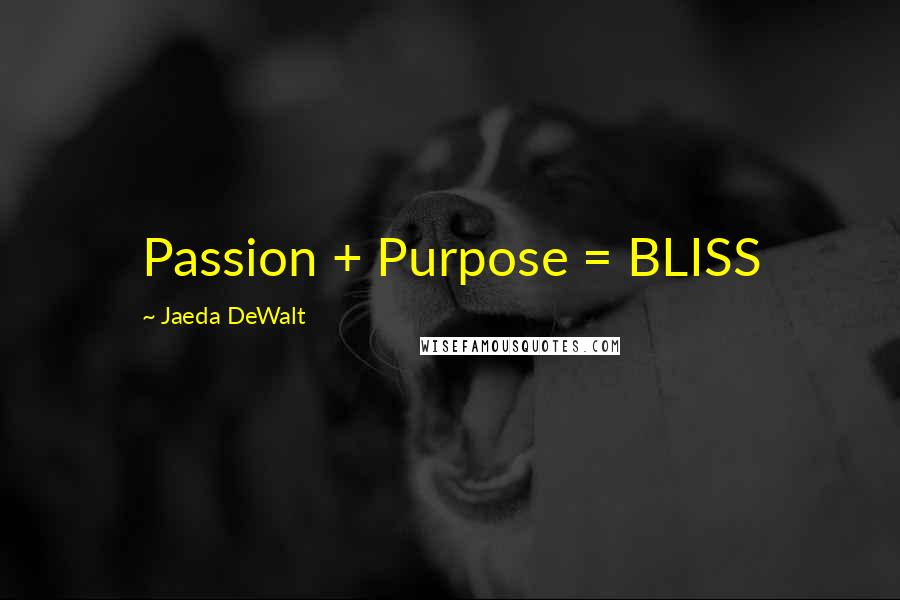 Jaeda DeWalt Quotes: Passion + Purpose = BLISS 