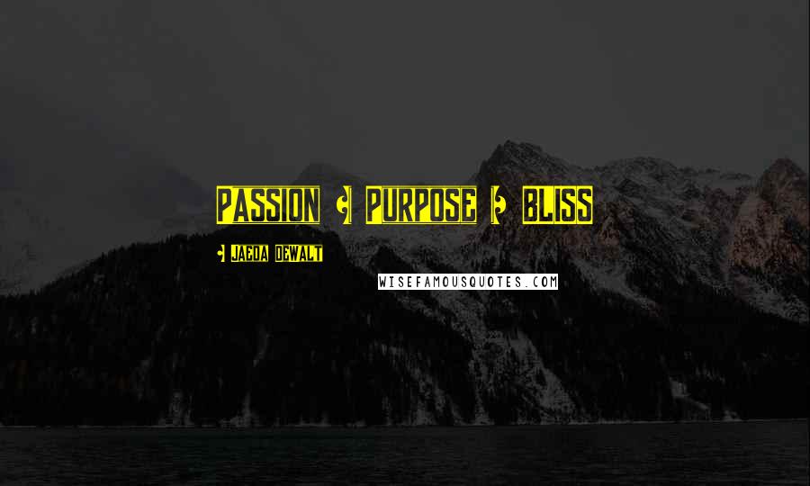 Jaeda DeWalt Quotes: Passion + Purpose = BLISS 