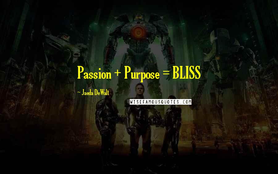 Jaeda DeWalt Quotes: Passion + Purpose = BLISS 