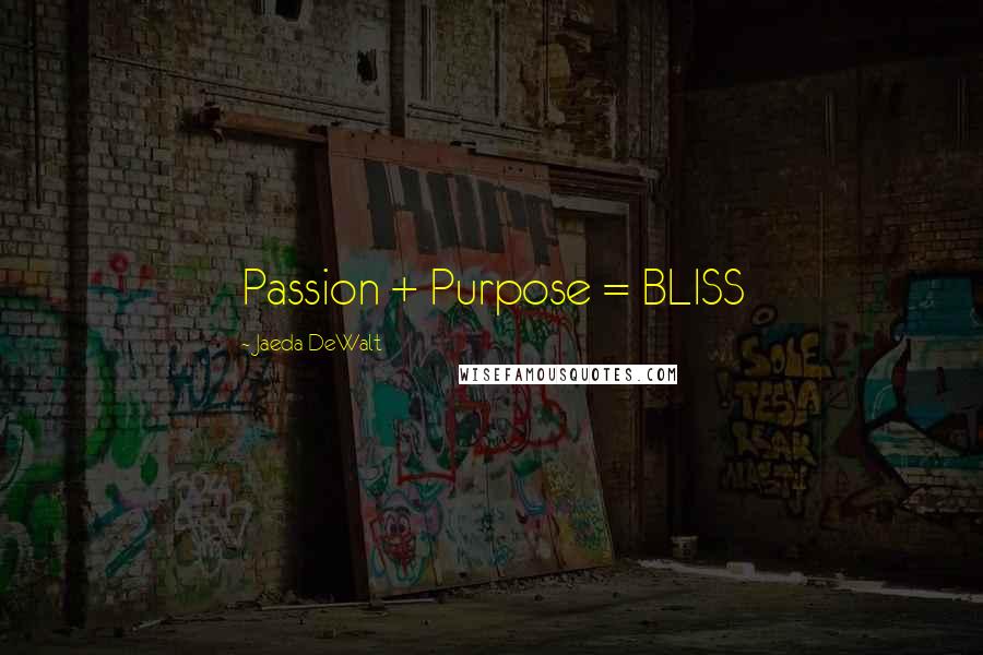 Jaeda DeWalt Quotes: Passion + Purpose = BLISS 