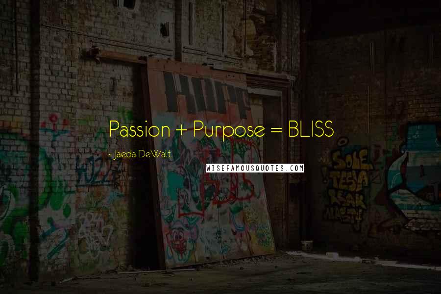 Jaeda DeWalt Quotes: Passion + Purpose = BLISS