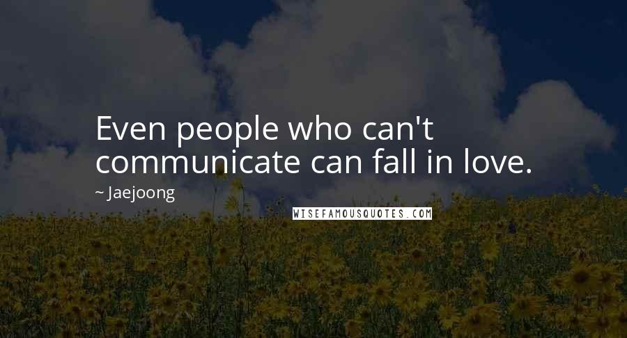 Jaejoong Quotes: Even people who can't communicate can fall in love.