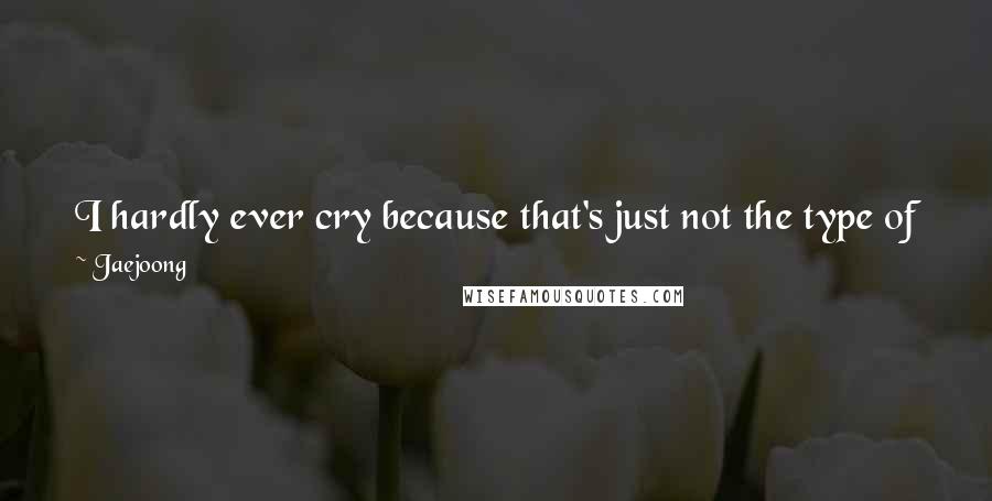 Jaejoong Quotes: I hardly ever cry because that's just not the type of person I am. But I only break down in front of Yunho at times.