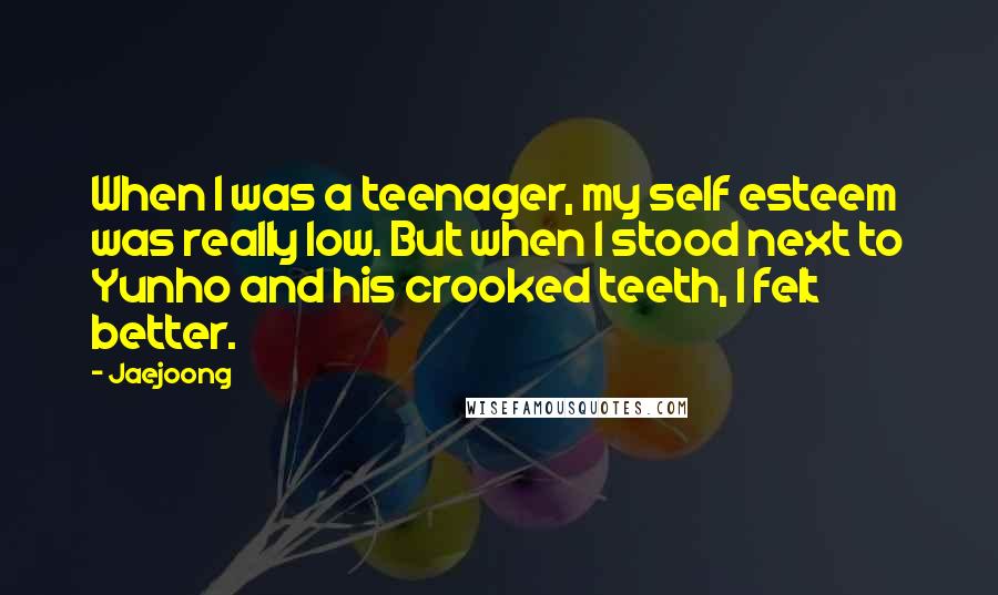 Jaejoong Quotes: When I was a teenager, my self esteem was really low. But when I stood next to Yunho and his crooked teeth, I felt better.