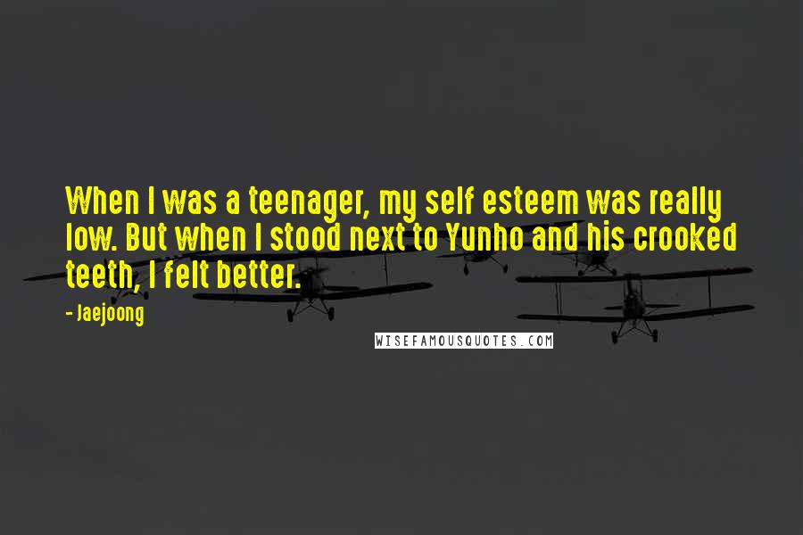 Jaejoong Quotes: When I was a teenager, my self esteem was really low. But when I stood next to Yunho and his crooked teeth, I felt better.