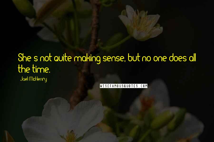 Jael McHenry Quotes: She's not quite making sense, but no one does all the time.