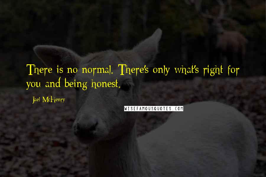 Jael McHenry Quotes: There is no normal. There's only what's right for you and being honest.