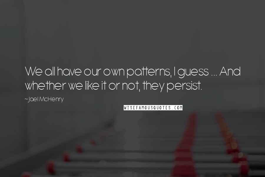 Jael McHenry Quotes: We all have our own patterns, I guess ... And whether we like it or not, they persist.