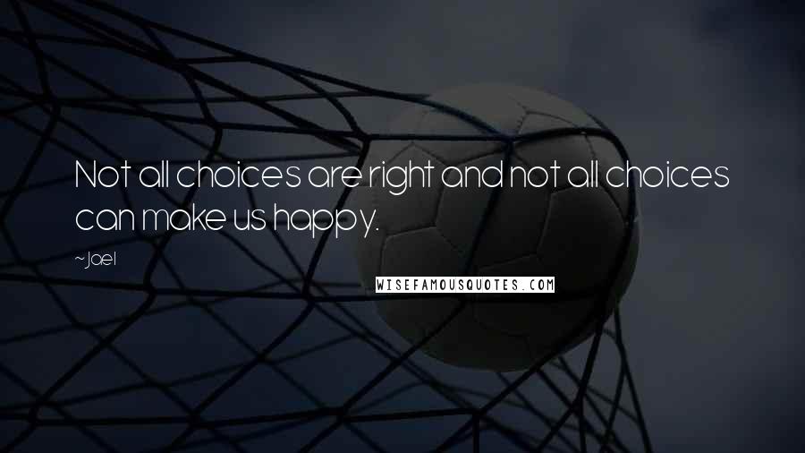 Jael Quotes: Not all choices are right and not all choices can make us happy.