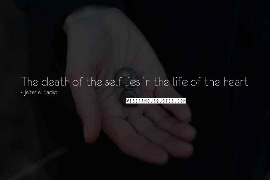 Ja'far Al-Sadiq Quotes: The death of the self lies in the life of the heart