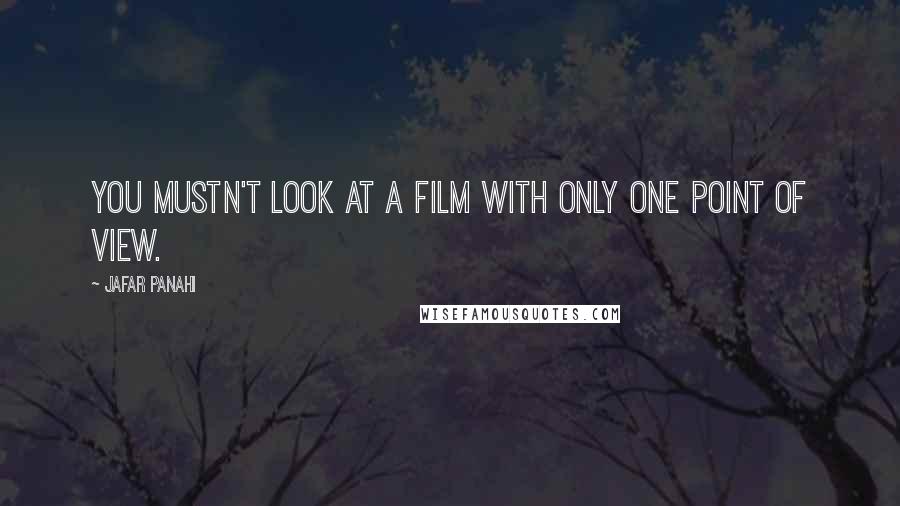 Jafar Panahi Quotes: You mustn't look at a film with only one point of view.