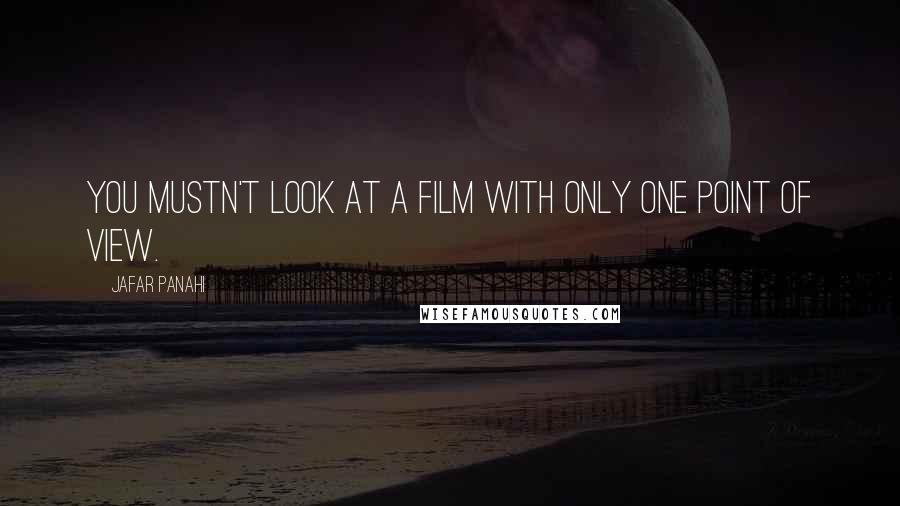 Jafar Panahi Quotes: You mustn't look at a film with only one point of view.