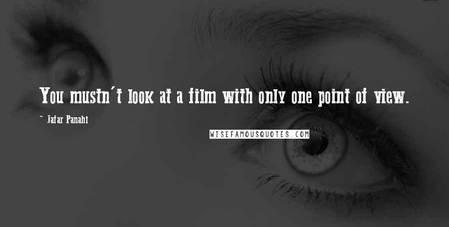 Jafar Panahi Quotes: You mustn't look at a film with only one point of view.