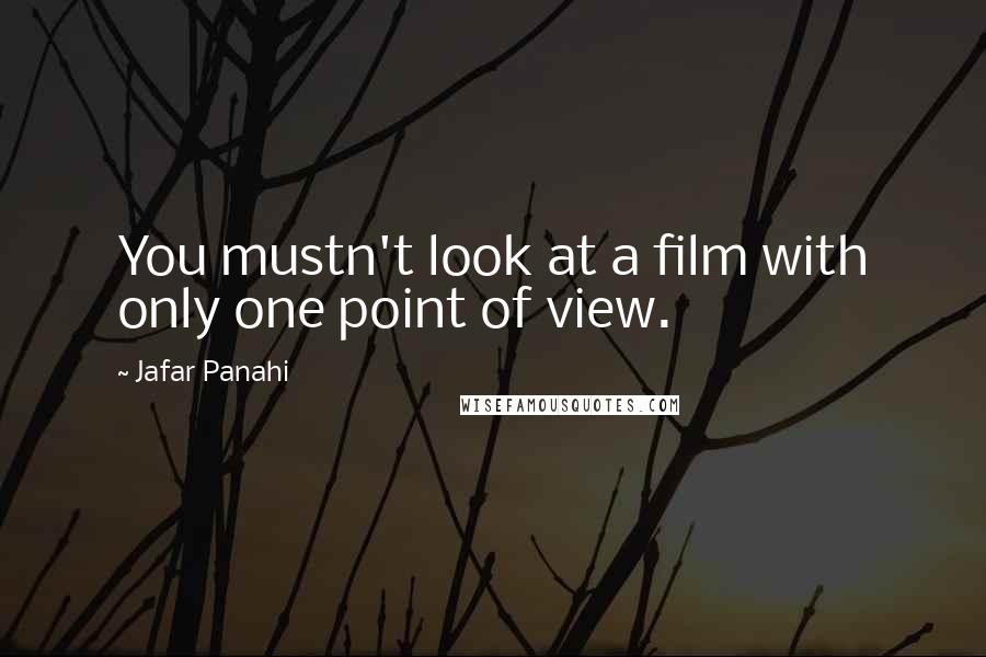 Jafar Panahi Quotes: You mustn't look at a film with only one point of view.