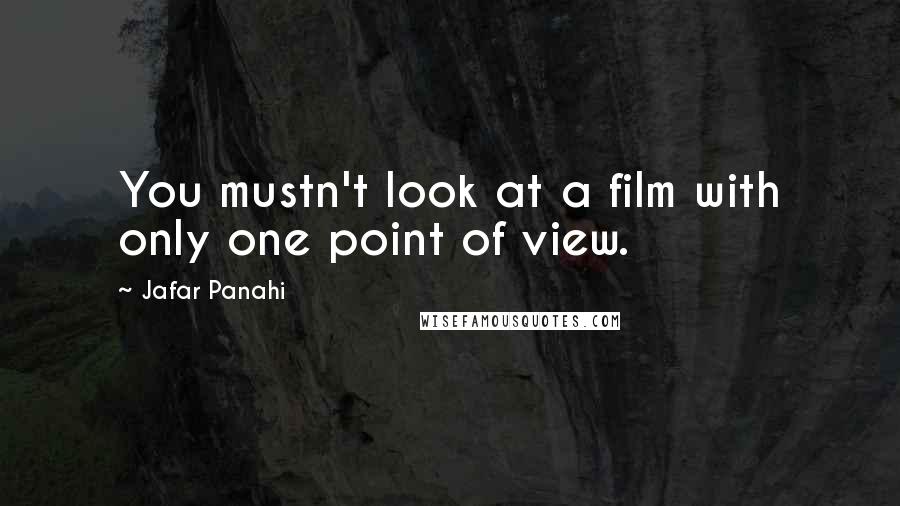 Jafar Panahi Quotes: You mustn't look at a film with only one point of view.